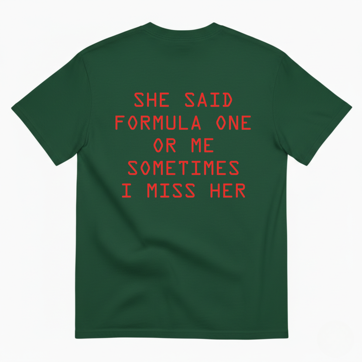 SHE SAID FORMULA ONE OR ME SOMETIMES I MISS HER T-SHIRT (BACK PRINT)