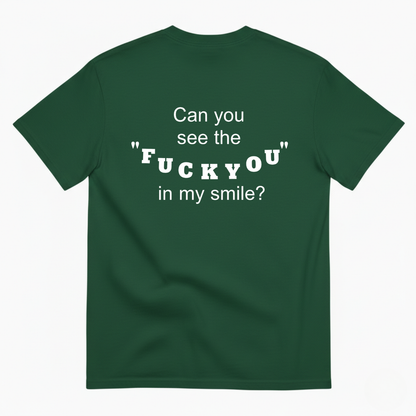 CAN YOU SEE THE "FUCK YOU" IN MY SMILE? T-SHIRT (BACK PRINT)