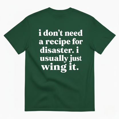 I DON'T NEED A RECIPE FOR DISASTER. I USUALLY JUST WING IT T-SHIRT (BACK PRINT)