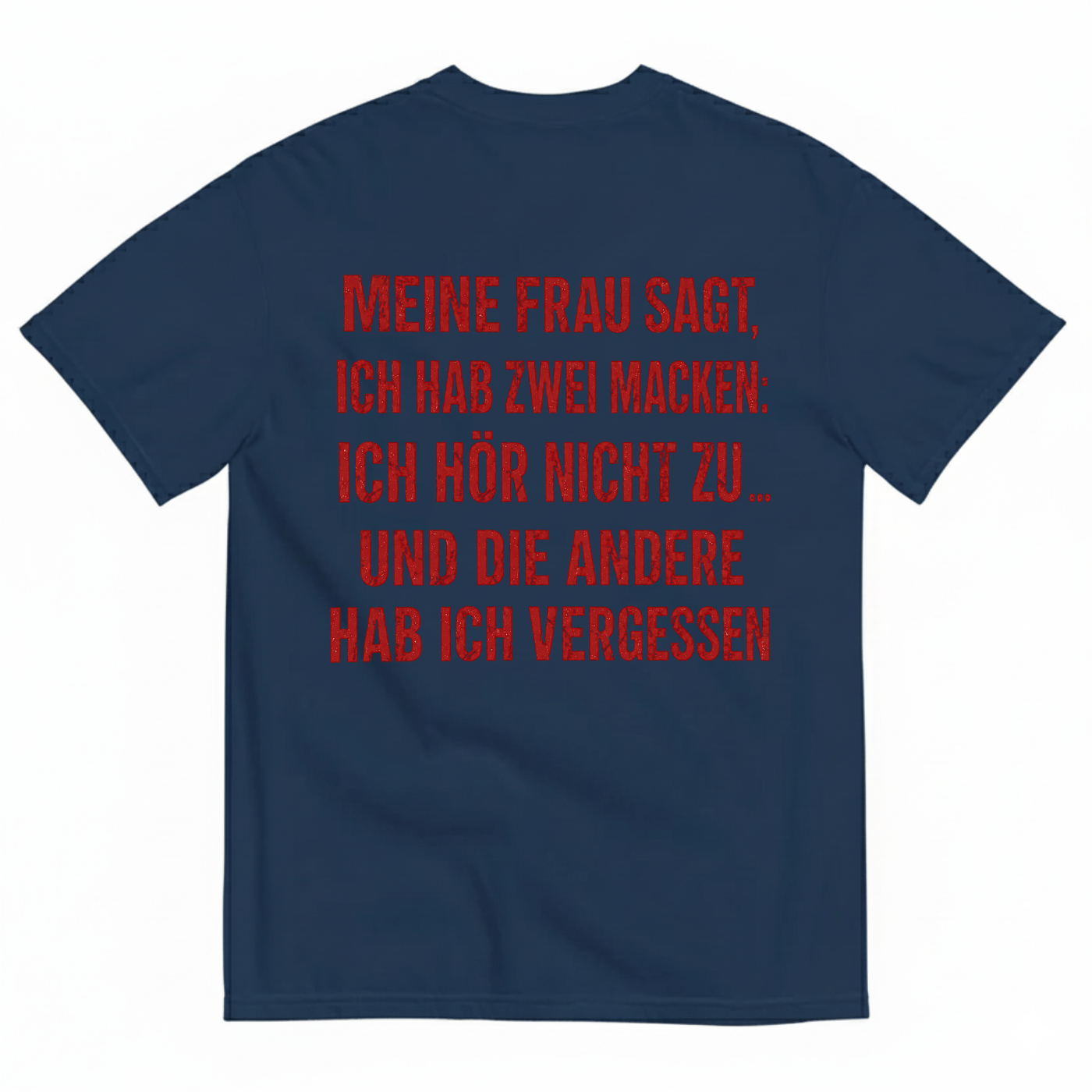 MEINE FRAU SAGT, ICH HAB ZWEI MACKEN: ICH HÖR NICHT ZU ... UND DIE ANDERE HAB ICH VERGESSEN T-SHIRT (BACK PRINT)