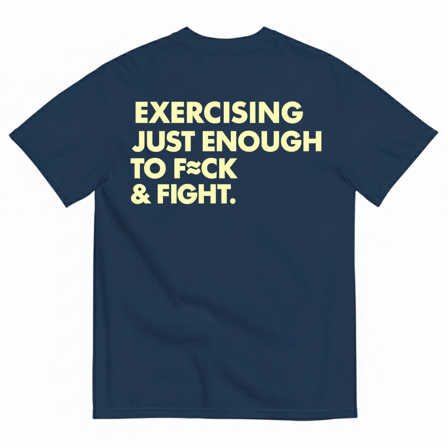 EXERCISING JUST ENOUGH TO F*CK & FIGHT T-SHIRT (BACK PRINT)