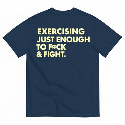EXERCISING JUST ENOUGH TO F*CK & FIGHT T-SHIRT (BACK PRINT)