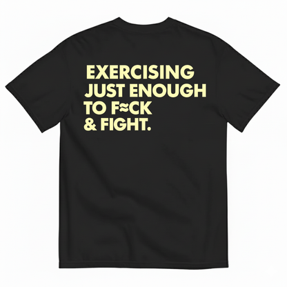 EXERCISING JUST ENOUGH TO F*CK & FIGHT T-SHIRT (BACK PRINT)