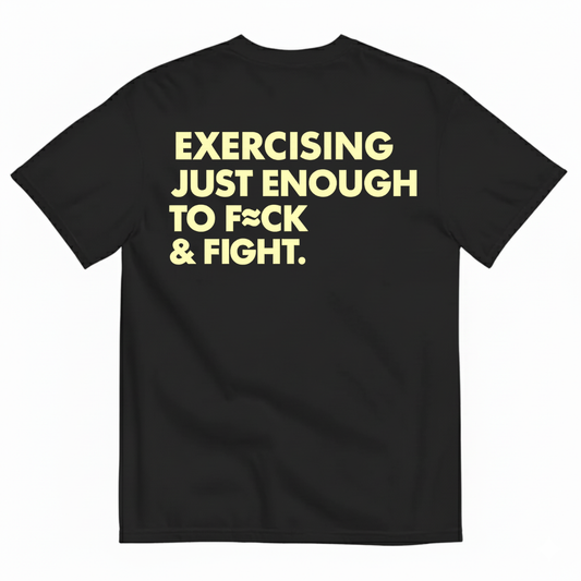 EXERCISING JUST ENOUGH TO F*CK & FIGHT T-SHIRT (BACK PRINT)