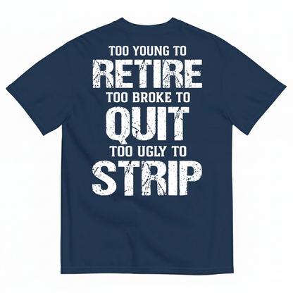 TOO YOUNG TO RETIRE TOO BROKE TO QUIT T-SHIRT (BACK PRINT)