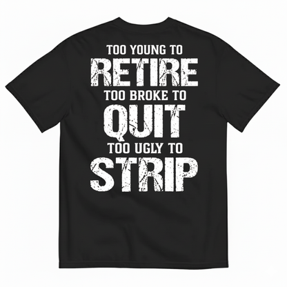 TOO YOUNG TO RETIRE TOO BROKE TO QUIT T-SHIRT (BACK PRINT)
