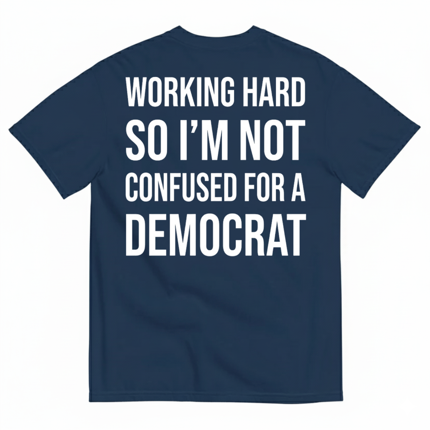 WORKING HARD SO I’M NOT CONFUSED FOR A DEMOCRAT T-SHIRT (BACK PRINT)