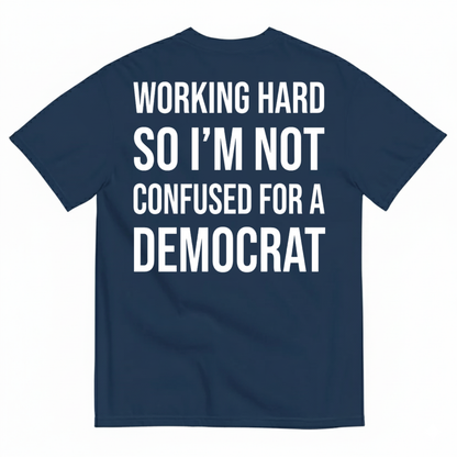 WORKING HARD SO I’M NOT CONFUSED FOR A DEMOCRAT T-SHIRT (BACK PRINT)