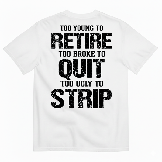 TOO YOUNG TO RETIRE TOO BROKE TO QUIT T-SHIRT (BACK PRINT)