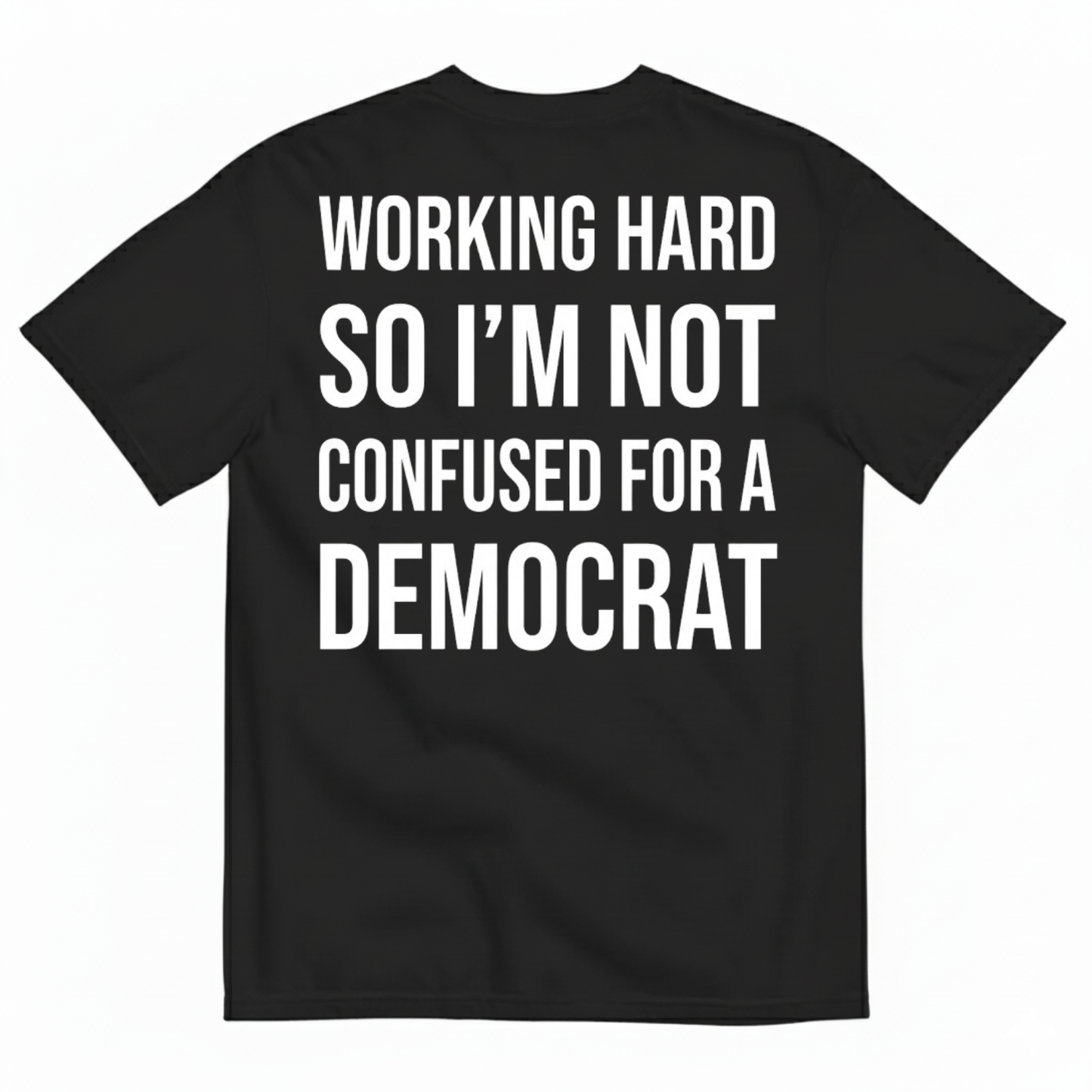 WORKING HARD SO I’M NOT CONFUSED FOR A DEMOCRAT T-SHIRT (BACK PRINT)