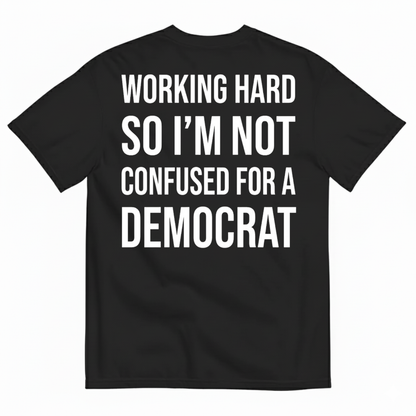 WORKING HARD SO I’M NOT CONFUSED FOR A DEMOCRAT T-SHIRT (BACK PRINT)
