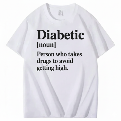DIABETIC [noun] – Person who takes drugs to avoid getting high. T-SHIRT (FRONT PRINT)