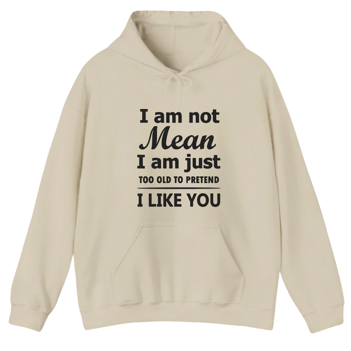 I am not Mean I am just TOO OLD TO PRETEND I LIKE YOU Hoodie (Front Print)
