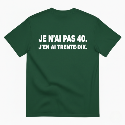 JE N’AI PAS 40. J’EN AI TRENTE-DIX. T-SHIRT (BACK PRINT)