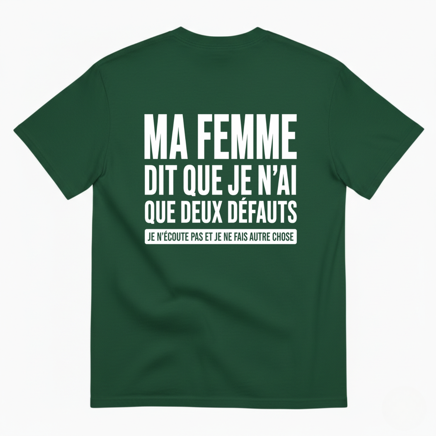 MA FEMME DIT QUE JE N’AI QUE DEUX DÉFAUTS : JE N’ÉCOUTE PAS ET JE NE FAIS AUTRE CHOSE T-SHIRT (BACK PRINT)