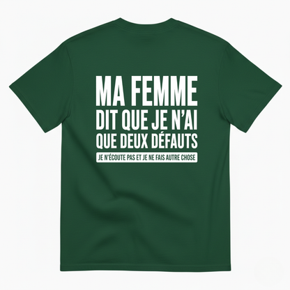 MA FEMME DIT QUE JE N’AI QUE DEUX DÉFAUTS : JE N’ÉCOUTE PAS ET JE NE FAIS AUTRE CHOSE T-SHIRT (BACK PRINT)