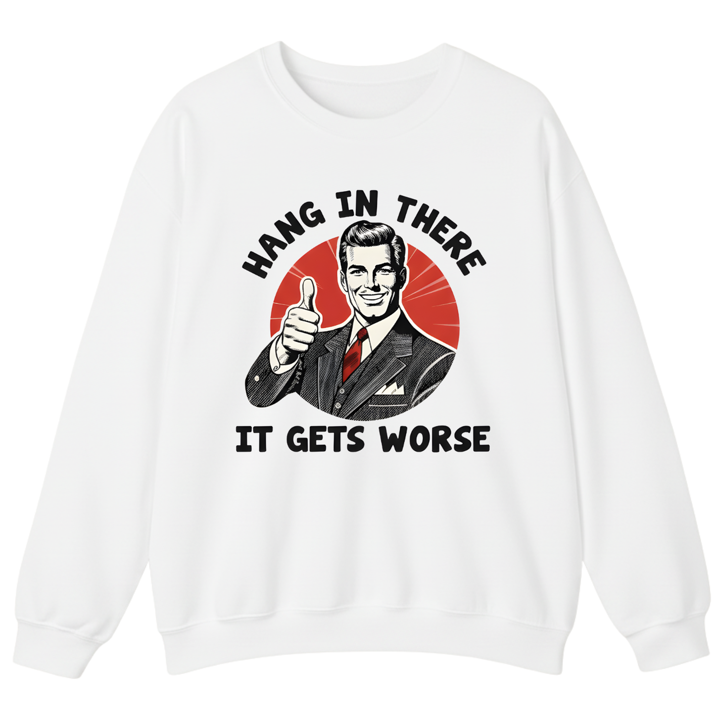 Hang In There It Gets Worse Sweatshirt (FRONT PRINT)