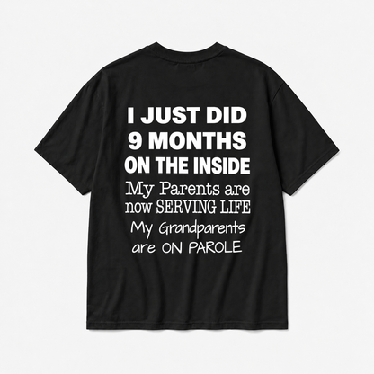 I JUST DID 9 MONTHS ON THE INSIDE / MY PARENTS ARE NOW SERVING LIFE / MY GRANDPARENTS ARE ON PAROLE TODDLER TEE (BACK PRINT)