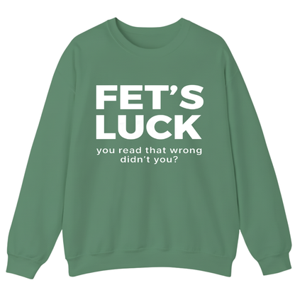 Fet's Luck You Read That Wrong Didn't You Sweatshirt