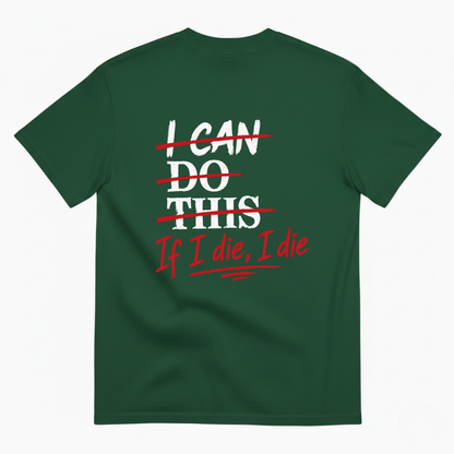 I CAN DO THIS IF I DIE, I DIE T-SHIRT (BACK PRINT)
