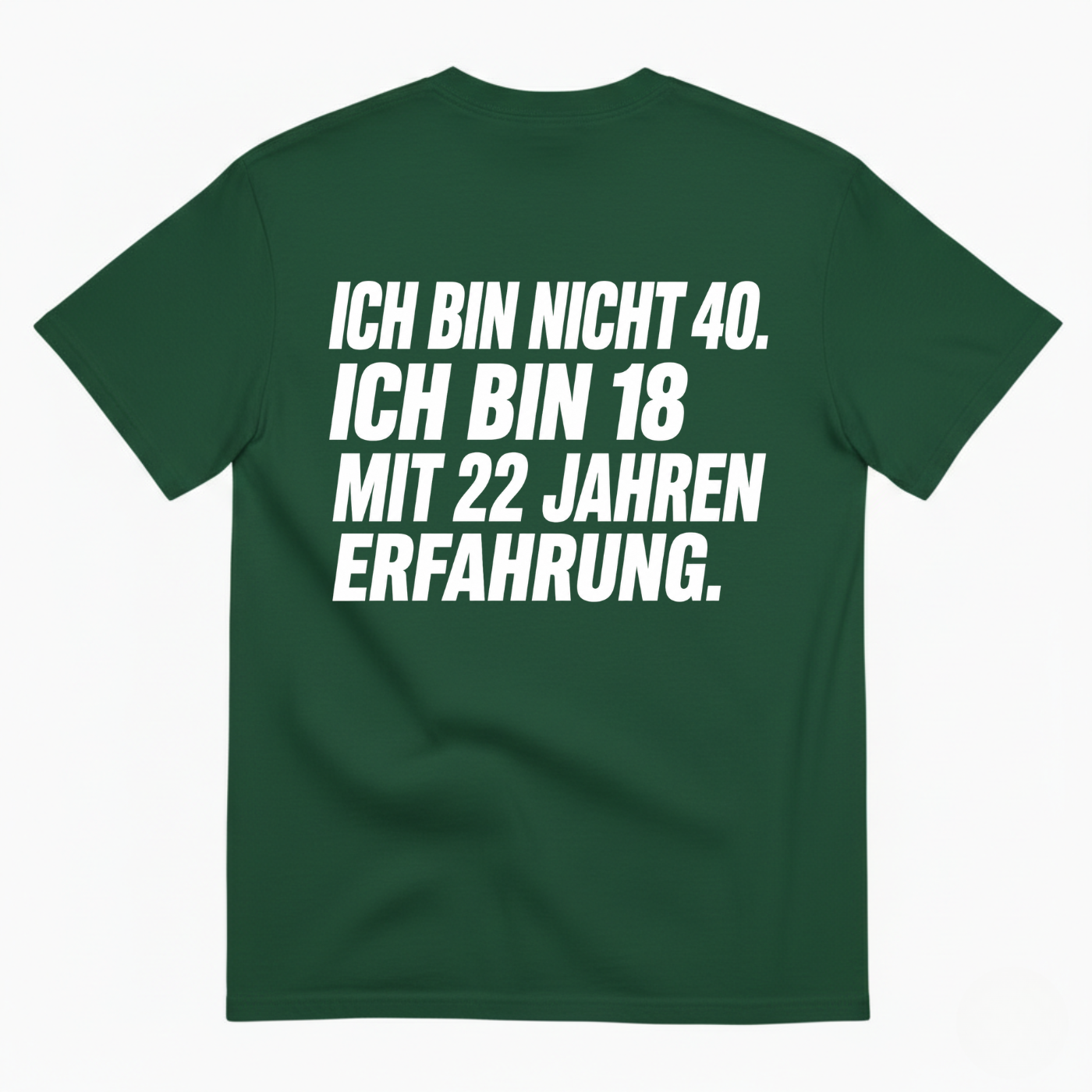 ICH BIN NICHT 40. ICH BIN 18 MIT 22 JAHREN ERFAHRUNG T-SHIRT (BACK PRINT)
