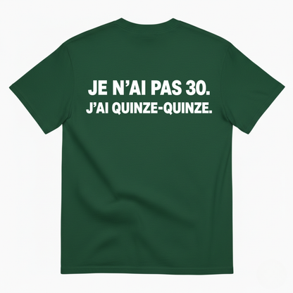 JE N’AI PAS 30. J’AI QUINZE-QUINZE. T-SHIRT (BACK PRINT)