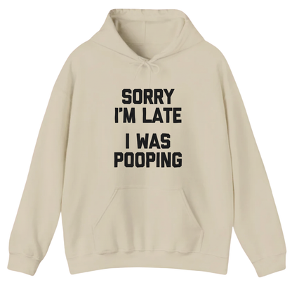 Sorry I'm Late I Was Pooping Hoodie
