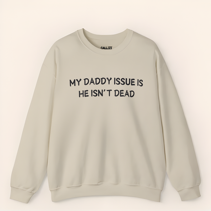“My Daddy Issue Is He Isn't Dead” Dark Humor Crewneck