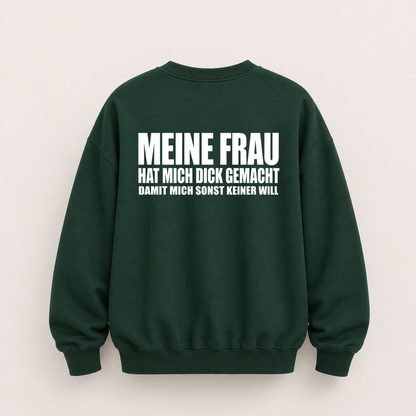MEINE FRAU HAT MICH DICK GEMACHT DAMIT MICH SONST KEINER WILL SWEATSHIRT (RÜCKENPRINT)