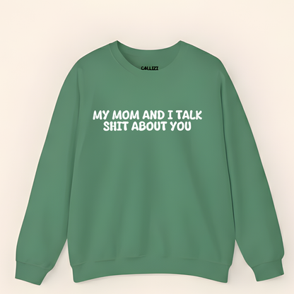 My Mom And I Talk Shit About You" Sweatshirt
