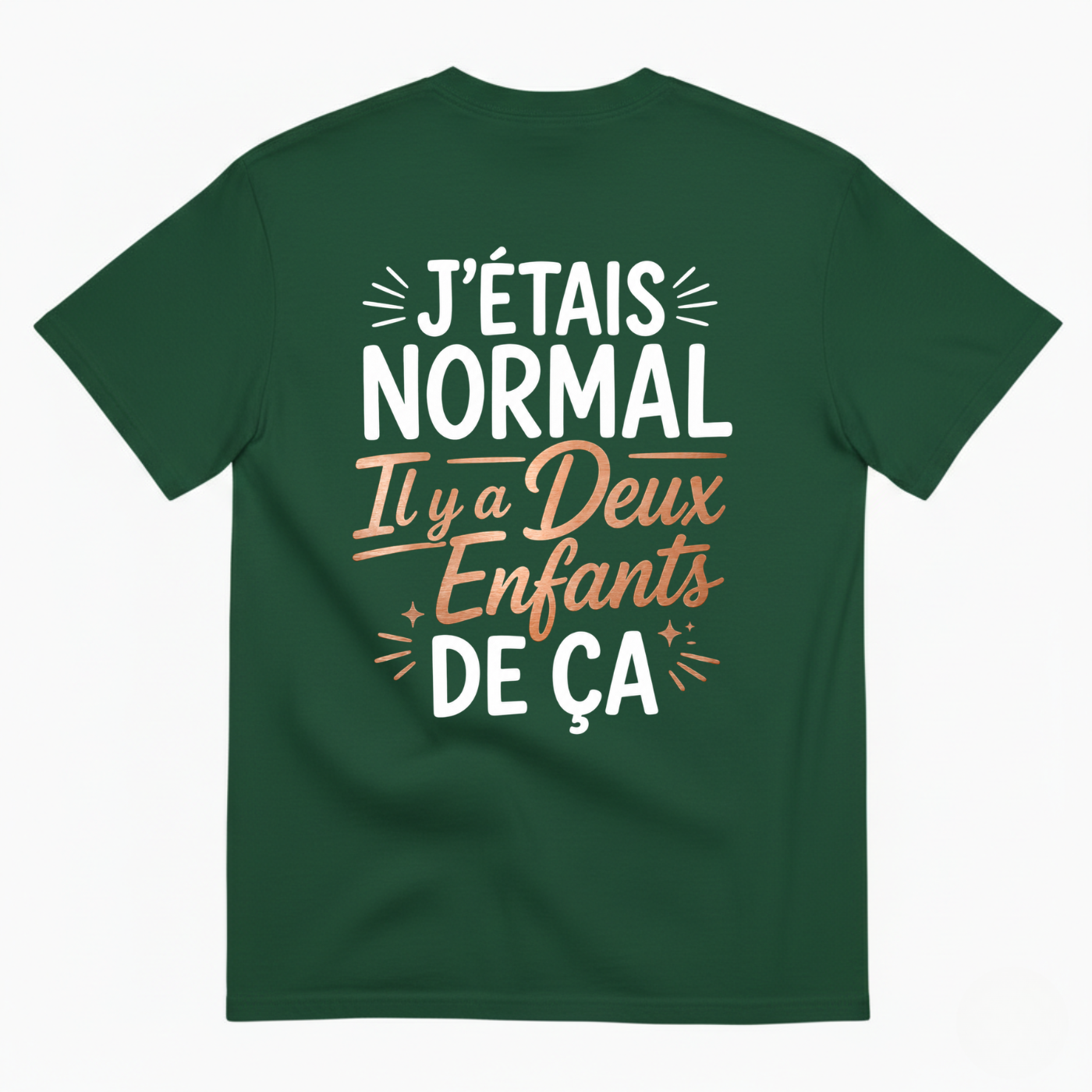 J’ÉTAIS NORMAL IL Y A DEUX ENFANTS DE ÇA T-SHIRT (BACK PRINT)