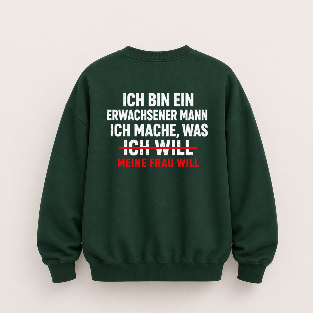 ICH BIN EIN ERWACHSENER MANN ICH MACHE, WAS MEINE FRAU WILL SWEATSHIRT (RÜCKENPRINT)