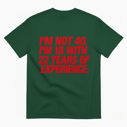 I'M NOT 40. I'M 18 WITH 22 YEARS OF EXPERIENCE T-SHIRT (BACK PRINT)