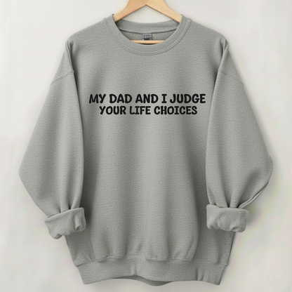 My Dad And I Judge Your Life Choices Sweatshirt (Front Print)