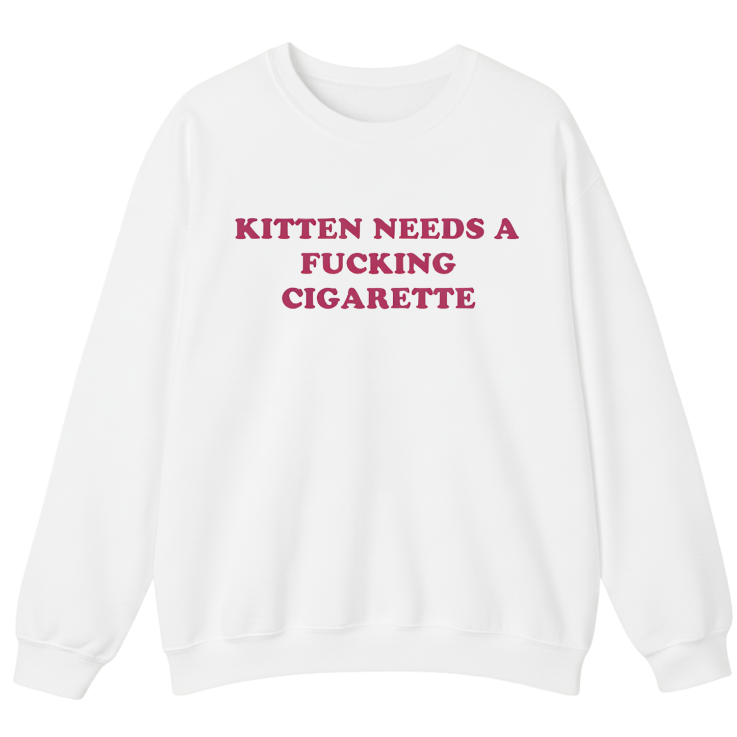 KITTEN NEEDS A FUCKING CIGARETTE Sweatshirt (FRONT PRINT)