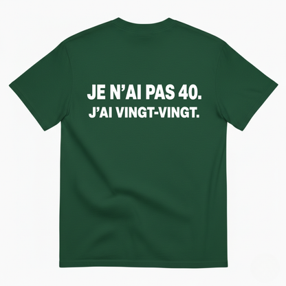 JE N’AI PAS 40. J’AI VINGT-VINGT. T-SHIRT (BACK PRINT)