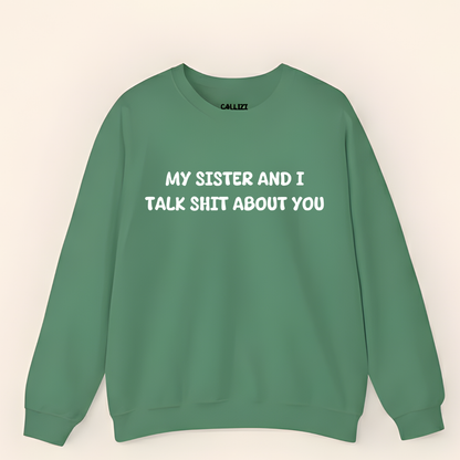 My Sister and I Talk Shit About You Sweatshirt