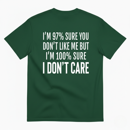 I'M 97% SURE YOU DON'T LIKE ME BUT I'M 100% SURE I DON'T CARE T-SHIRT (BACK PRINT)
