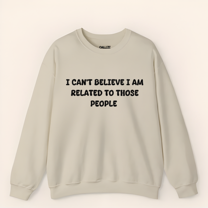 I can't believe I'm Realated to tthose people Crewneck Sweatshirt