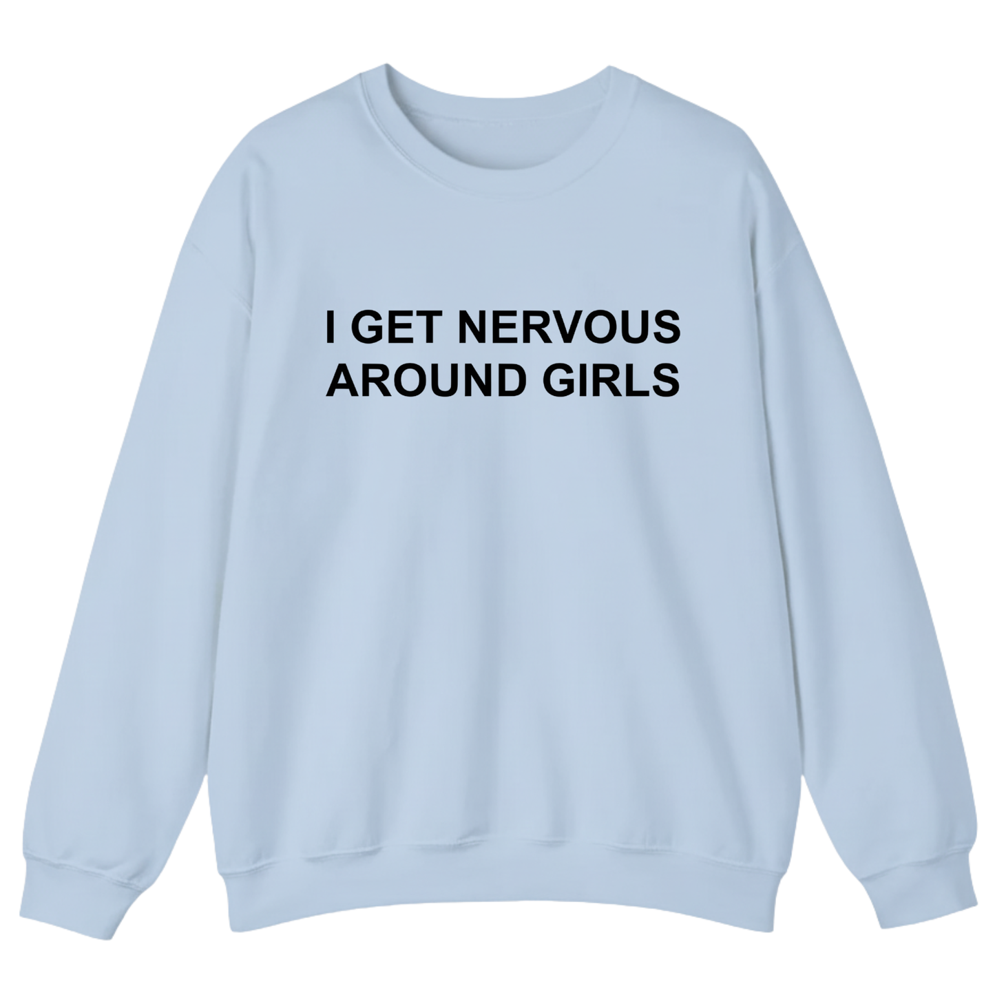 I Get Nervous Around Girls Sweatshirt (FRONT PRINT)