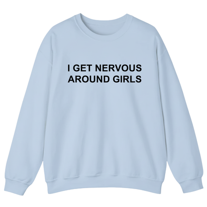 I Get Nervous Around Girls Sweatshirt (FRONT PRINT)