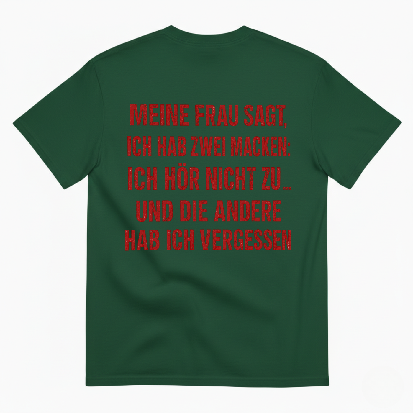 MEINE FRAU SAGT, ICH HAB ZWEI MACKEN: ICH HÖR NICHT ZU ... UND DIE ANDERE HAB ICH VERGESSEN T-SHIRT (BACK PRINT)