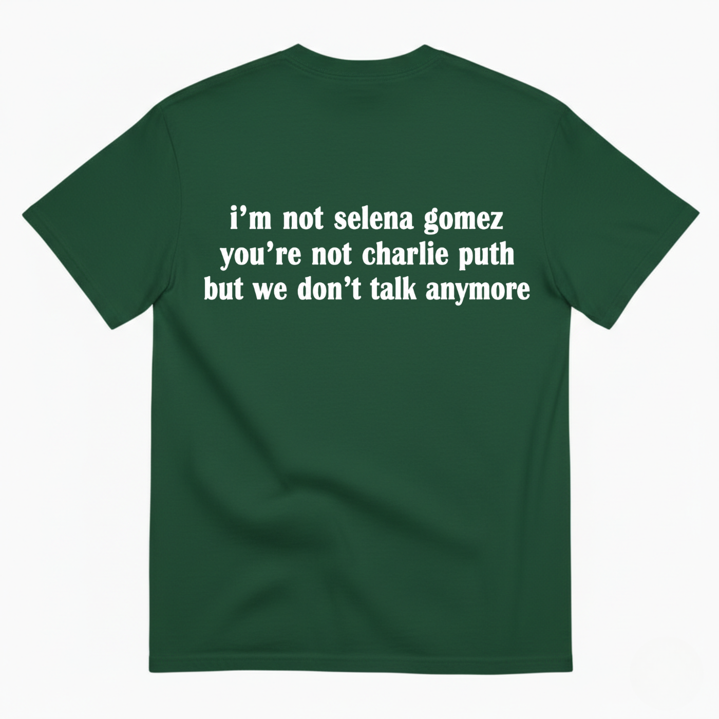 I'M NOT SELENA GOMEZ YOU'RE NOT CHARLIE PUTH BUT WE DON'T TALK ANYMORE T-SHIRT (BACK PRINT)