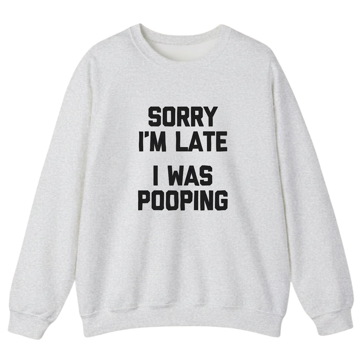 Sorry I'm Late I Was Pooping Sweatshirt