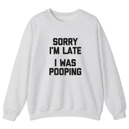 Sorry I'm Late I Was Pooping Sweatshirt