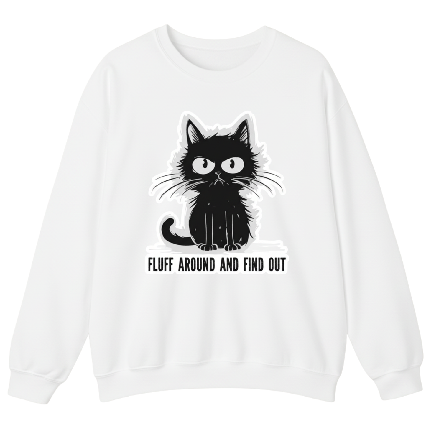 FLUFF AROUND AND FIND OUT Sweatshirt (FRONT PRINT)