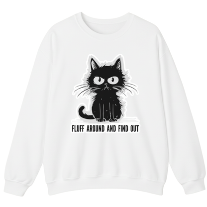 FLUFF AROUND AND FIND OUT Sweatshirt (FRONT PRINT)