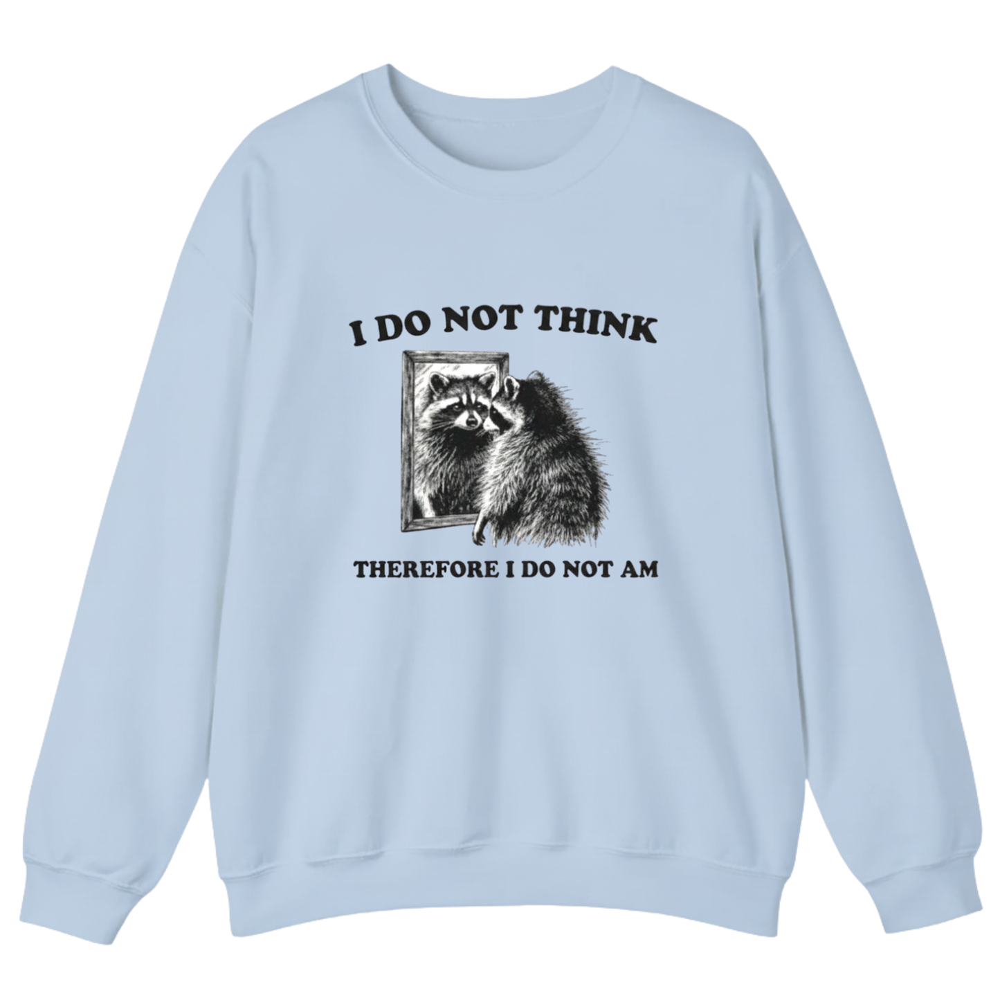 I Do Not Think Therefore I Do Not Am  Sweatshirt (FRONT PRINT)
