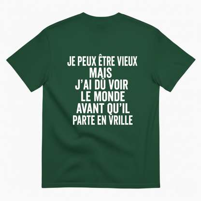 JE PEUX ÊTRE VIEUX MAIS J’AI DÛ VOIR LE MONDE AVANT QU’IL PARTE EN VRILLE T-SHIRT (BACK PRINT)