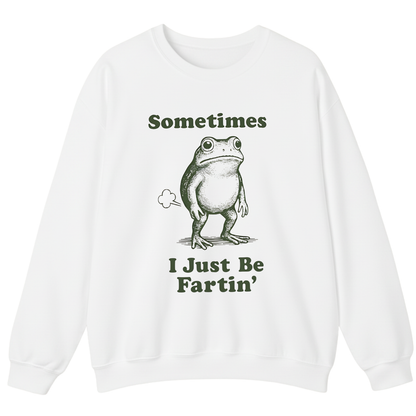 Sometimes I Just Be Fartin' Sweatshirt